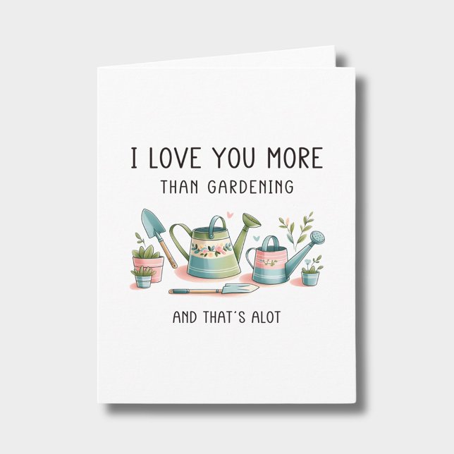 I Love You More Than Gardening Funny Anniversary Card (Creator Uploaded)