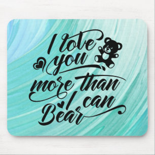 I Love You More Than I Can Bear Mouse Mat
