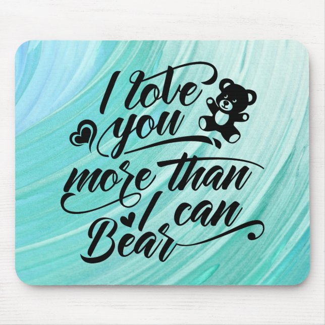 I Love You More Than I Can Bear Mouse Mat (Front)