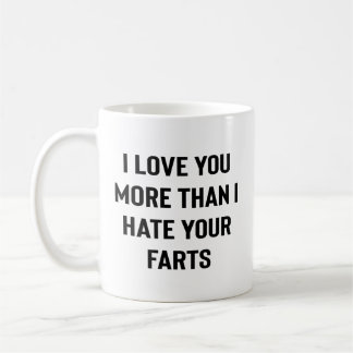I Love You More Than I Hate Your Farts Funny Coffee Mug