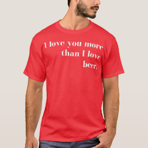 I Love You More than I Love Beer Funny Couples Val T-Shirt