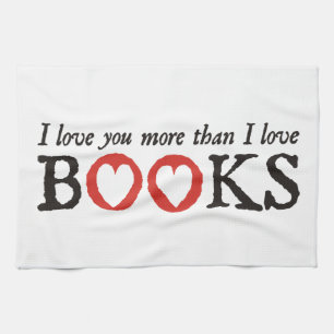 I Love You More Than I Love Books Tea Towel
