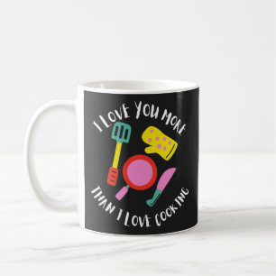 I Love You More Than I Love Cooking Coffee Mug