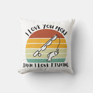 I Love You More Than I Love Fishing Cushion