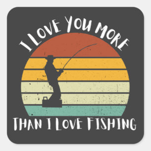 I Love You More Than I Love Fishing Square Sticker