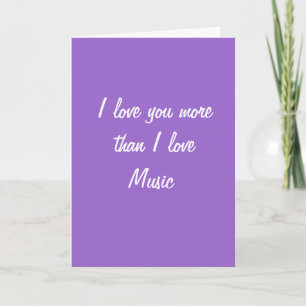 I love you more than I love Music card