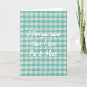 I love you more than I love pie & mash card