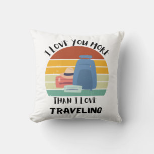 I Love You More Than I Love Travelling Cushion