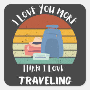 I Love You More Than I Love Travelling Square Sticker
