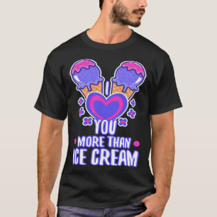 I love you more than ice cream 4 T-Shirt