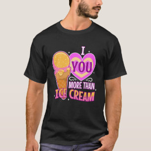 I love you more than ice cream T-Shirt
