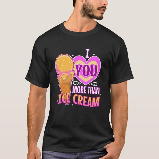 I love you more than ice cream T-Shirt (Front)