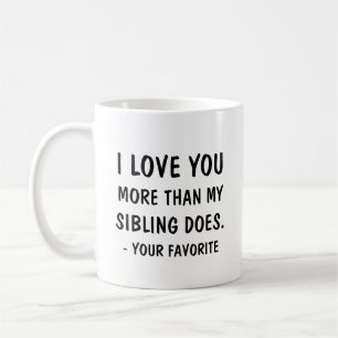 I love you more than my sibling does. Your favorit Coffee Mug