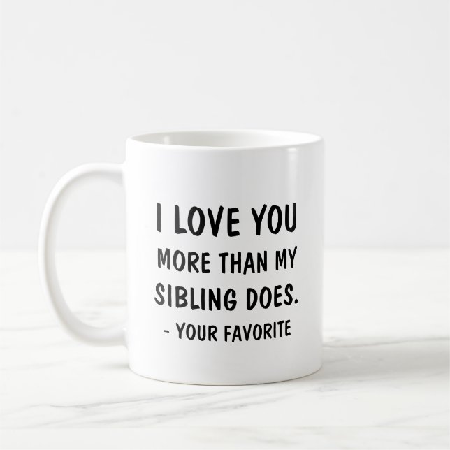 I love you more than my sibling does. Your favorit Coffee Mug (Left)
