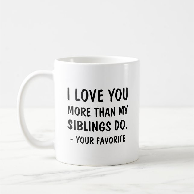 I love you more than my siblings do your favourite coffee mug (Left)