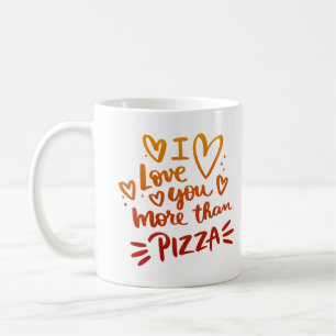 I LOVE YOU MORE THAN PIZZA COFFEE MUG