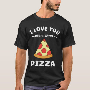 I Love You More Than Pizza Food Pun T-Shirt
