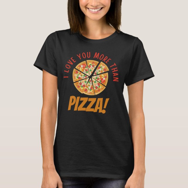 I Love You More Than Pizza T-Shirt (Front)