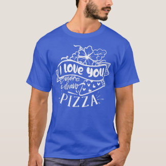I Love You More Than Pizza, Valentines 2231313 T-Shirt