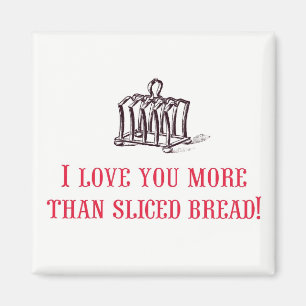I Love You More Than Sliced Bread! Magnet