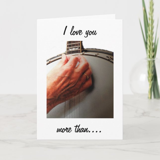 I LOVE YOU MORE THAN STRUMMING MY BANJO CARD (Front)