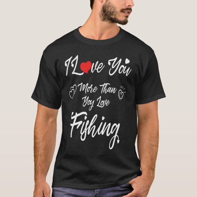 I Love You More Than You Love Fishing Couples Vale T-Shirt (Front)