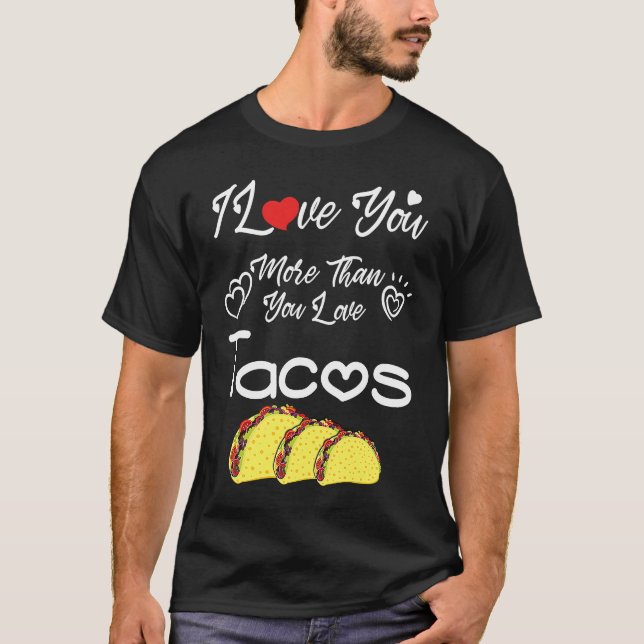 I Love You More Than You Love Tacos, Couples Valen T-Shirt (Front)