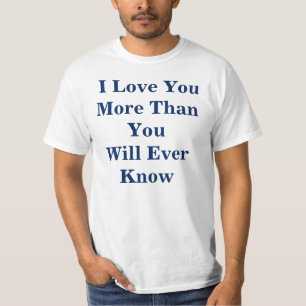 "I Love You More Than You Will Ever Know" T-Shirt