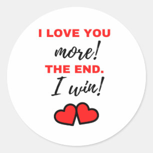 I Love You More! The End. I Win! Black Classic Round Sticker