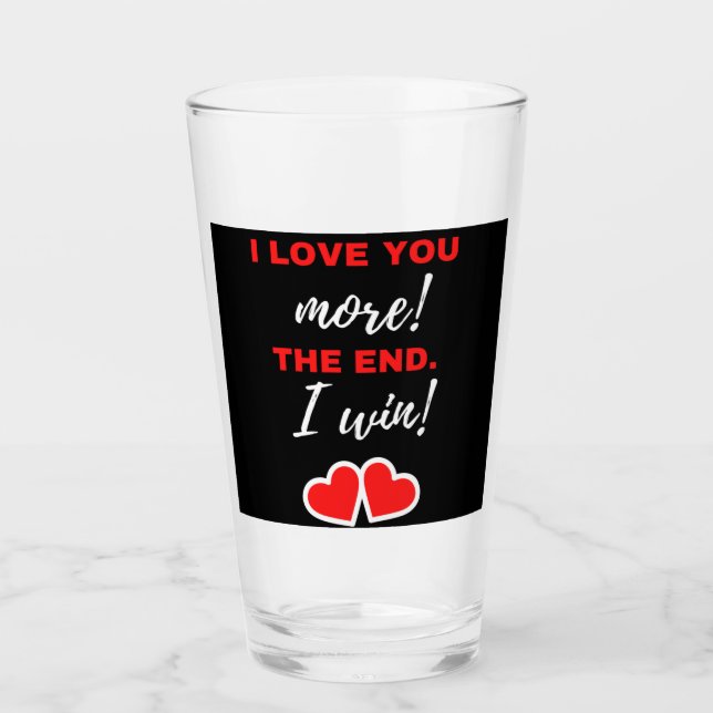 I Love You More! The End. I Win! Glass (Front)