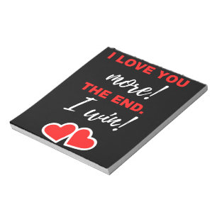 I Love You More! The End. I Win! Notepad