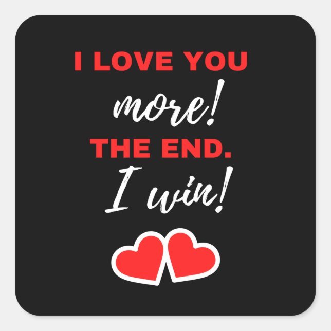 I Love You More! The End. I Win! Square Sticker (Front)
