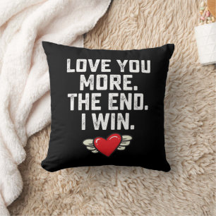 I Love You More The End I Win Valentine's Day Cushion