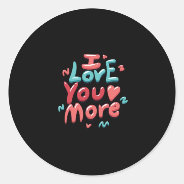 I Love You More Timeless Classic  Classic Round Sticker (Front)