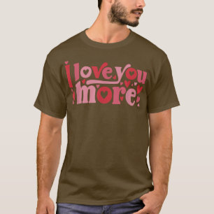 I Love You MoreCute Valentines Day Quote Hearts He T-Shirt