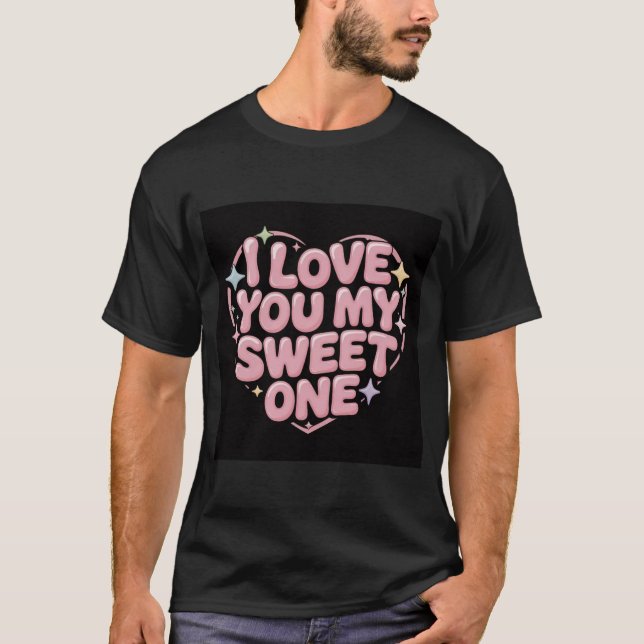 "I Love You My Sweet One Bubble Heart Romantic  T-Shirt (Front)