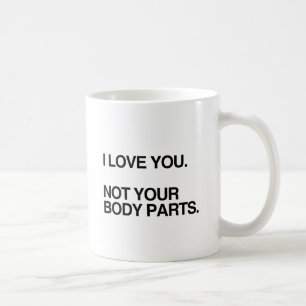 I LOVE YOU NOT YOUR BODY PARTS.png Coffee Mug