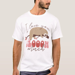 I Love You Slooow Much T-Shirt