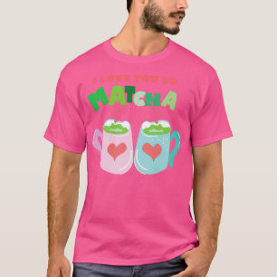 I LOVE YOU SO MATCHA 4 T-Shirt
