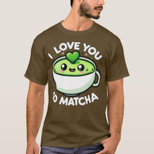 I Love You So Matcha Cute Funny Kawaii Green Tea P T-Shirt
