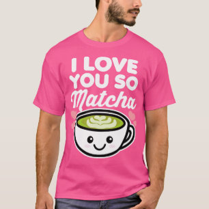 I Love You So Matcha Tea Coffee Lover Hearts Valen T-Shirt