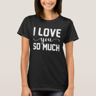 I Love You So Much Funny Mothers Day Gifts Graphic T-Shirt