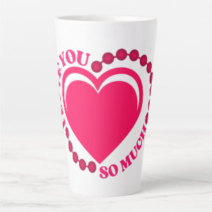I Love You So Much Latte Mug