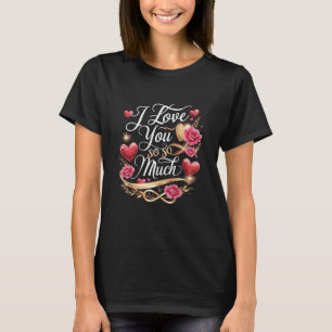 I Love You So Much T-Shirt