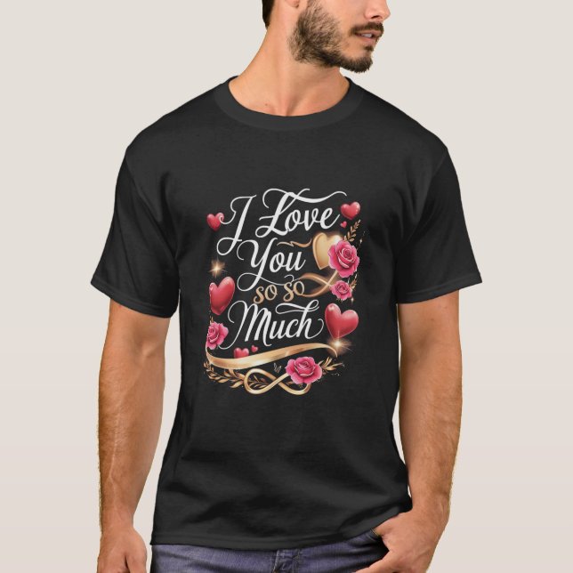 I Love You So Much T-Shirt (Front)