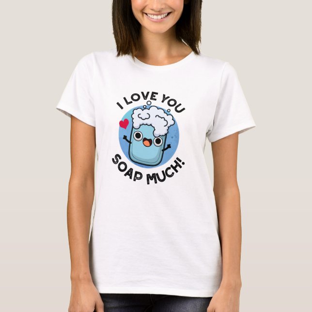 I Love You Soap Much Funny Soap Pun  T-Shirt (Front)