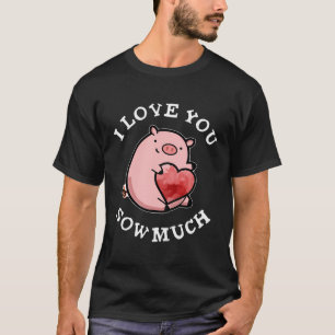 I Love You Sow Much Funny Pig Pun T-Shirt