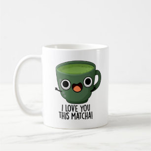I Love You This Matcha Funny Drink Puns Coffee Mug