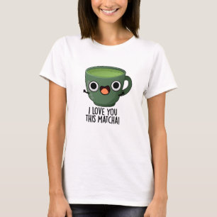 I Love You This Matcha Funny Drink Puns T-Shirt