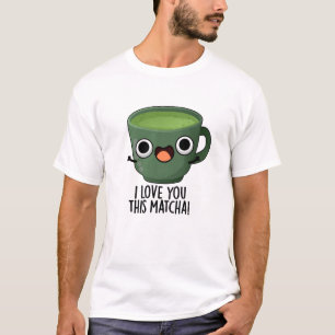 I Love You This Matcha Funny Drink Puns T-Shirt